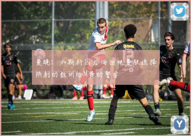 曼晚：加斯科因后悔拒绝曼联选择热刺的教训给M费的警示